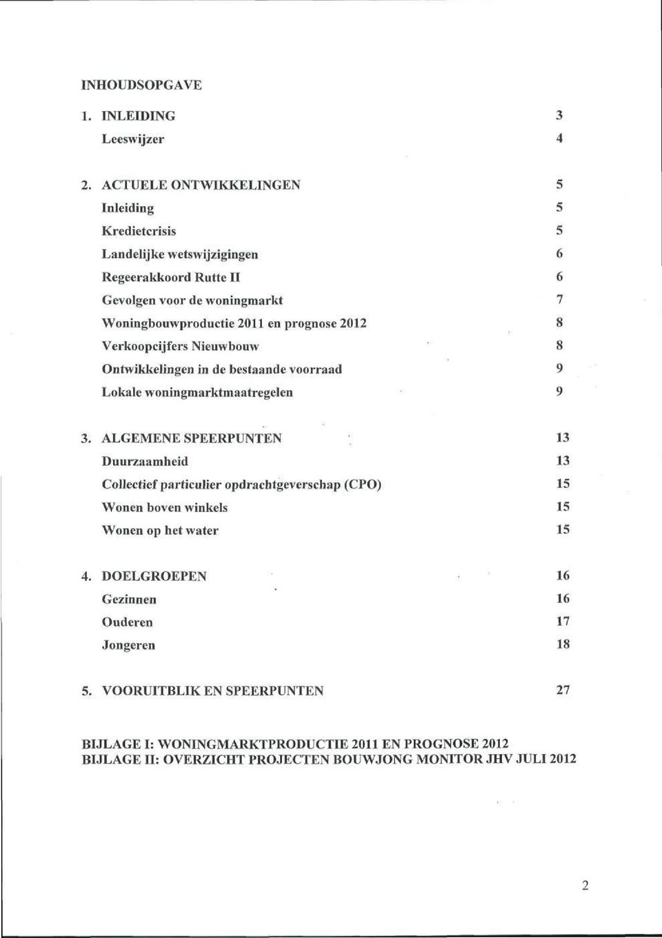 prognose 2012 8 Verkoopcijfers Nieuwbouw 8 Ontwikkelingen in de bestaande voorraad 9 Lokale woningmarktmaatregelen 9 3.