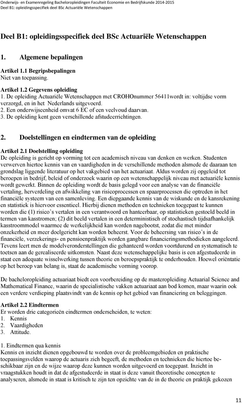 Een onderwijseenheid omvat 6 EC of een veelvoud daarvan. 3. De opleiding kent geen verschillende afstudeerrichtingen. 2. Doelstellingen en eindtermen van de opleiding Artikel 2.