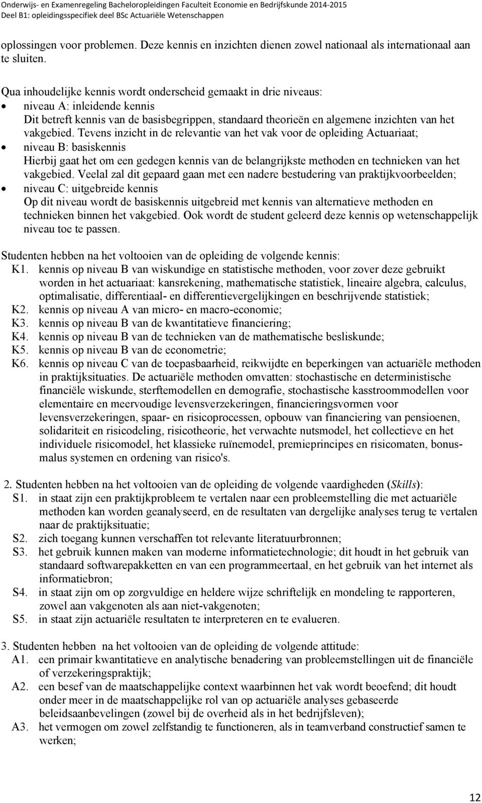 Tevens inzicht in de relevantie van het vak voor de opleiding Actuariaat; niveau B: basiskennis Hierbij gaat het om een gedegen kennis van de belangrijkste methoden en technieken van het vakgebied.