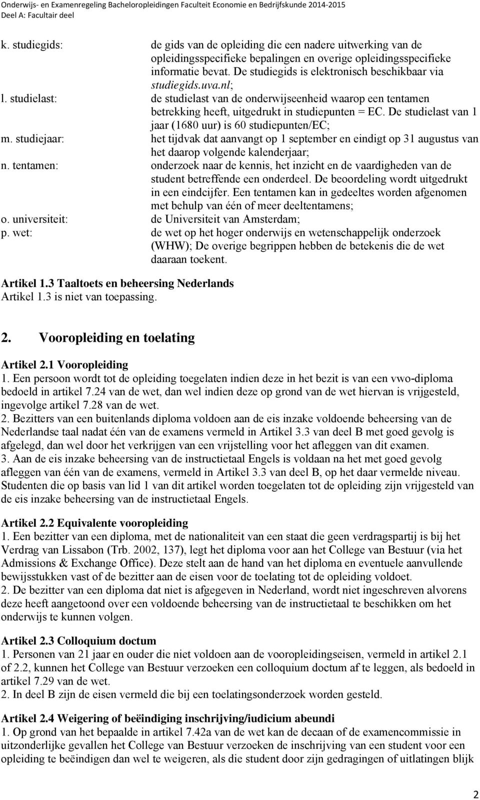 De studielast van 1 jaar (1680 uur) is 60 studiepunten/ec; m. studiejaar: het tijdvak dat aanvangt op 1 september en eindigt op 31 augustus van het daarop volgende kalenderjaar; n.