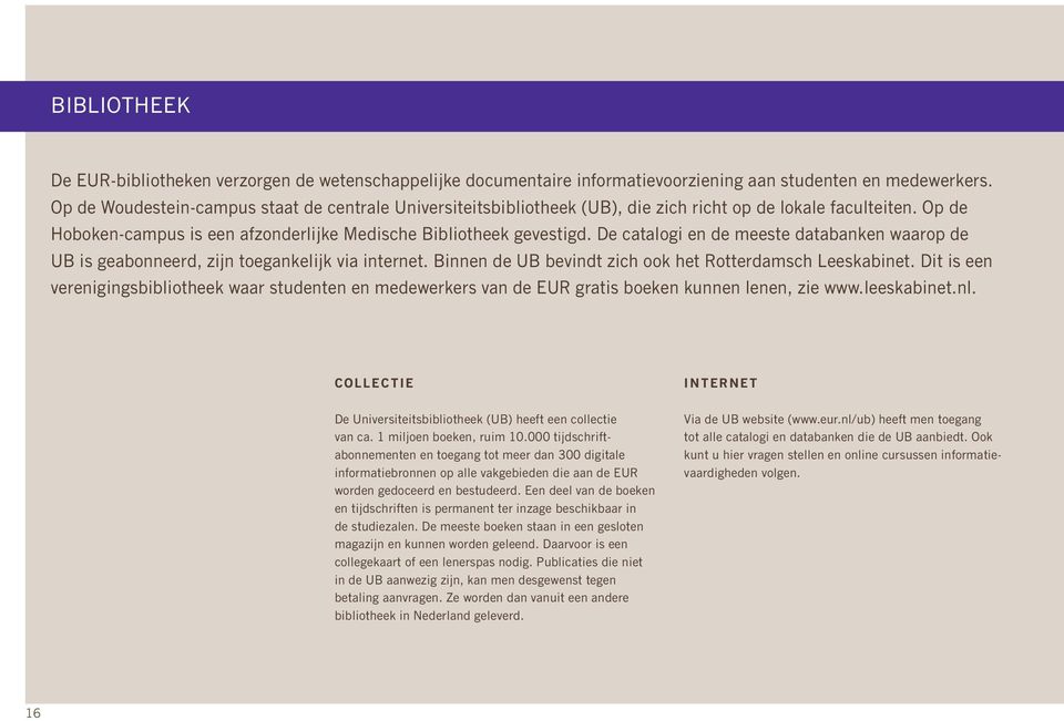 De catalogi en de meeste databanken waarop de UB is geabonneerd, zijn toegankelijk via internet. Binnen de UB bevindt zich ook het Rotterdamsch Leeskabinet.