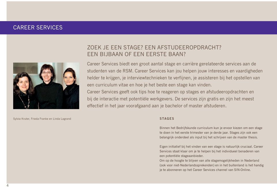 stage kan vinden. Career Services geeft ook tips hoe te reageren op stages en afstudeeropdrachten en bij de interactie met potentiële werkgevers.