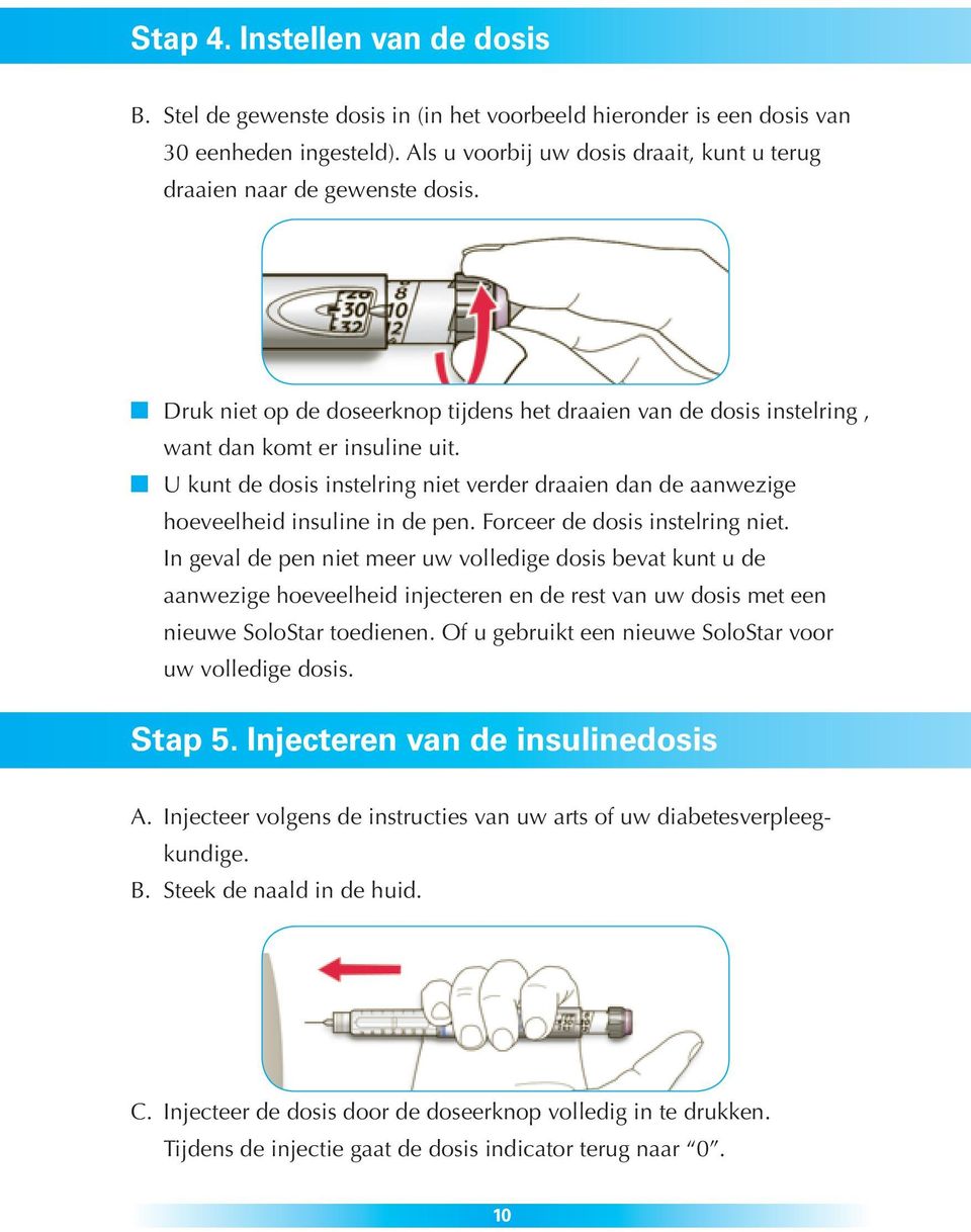 n U kunt de dosis instelring niet verder draaien dan de aanwezige hoeveelheid insuline in de pen. Forceer de dosis instelring niet.