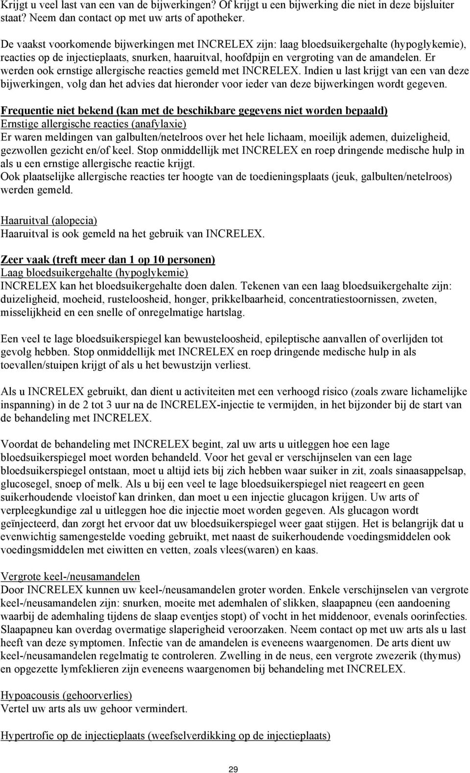 Er werden ook ernstige allergische reacties gemeld met INCRELEX. Indien u last krijgt van een van deze bijwerkingen, volg dan het advies dat hieronder voor ieder van deze bijwerkingen wordt gegeven.