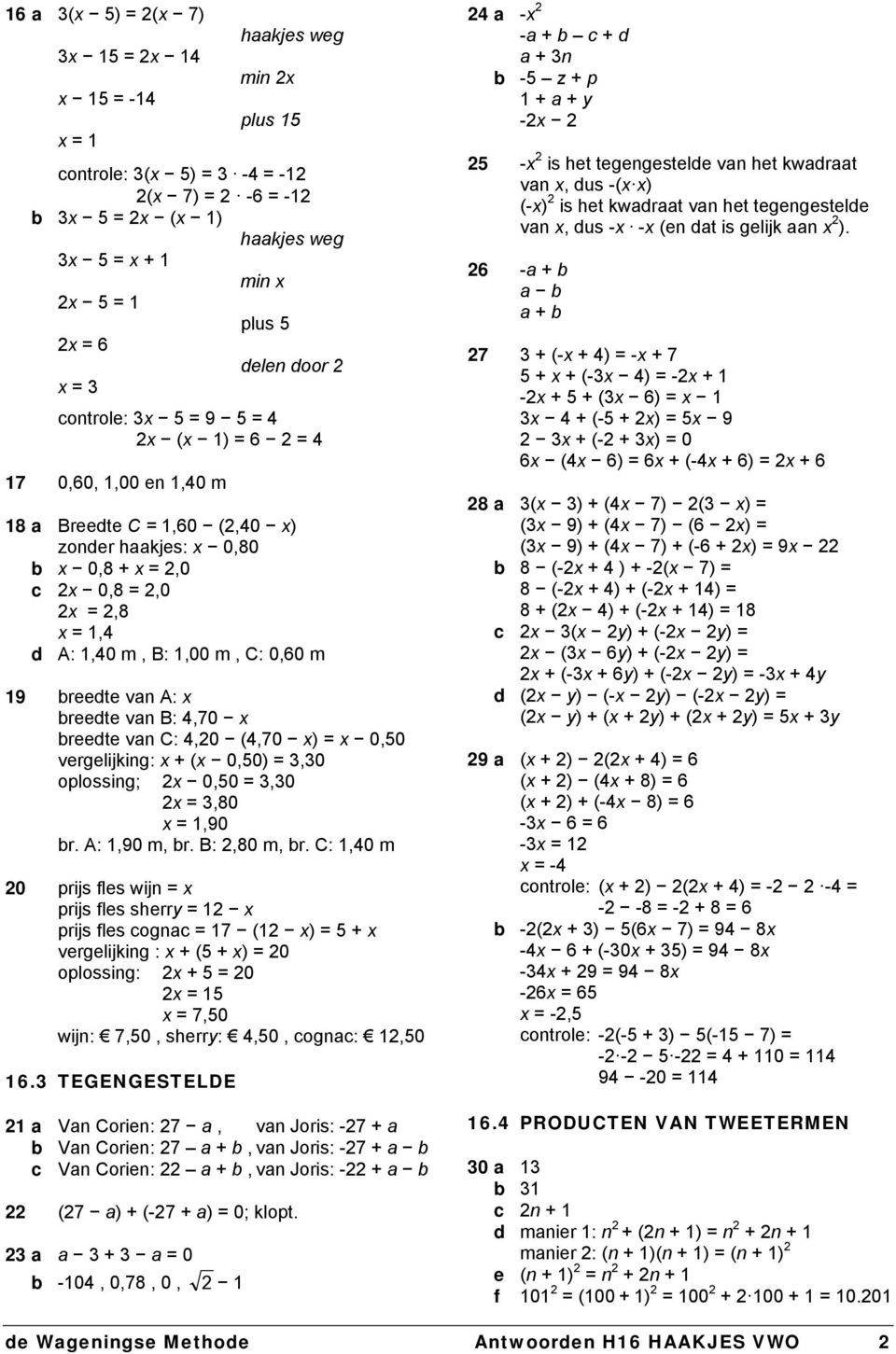 breedte van C: 4,0 (4,70 x) = x 0,50 vergelijking: x + (x 0,50) =,0 oplossing; x 0,50 =,0,80 x =,90 br. A:,90 m, br. B:,80 m, br.