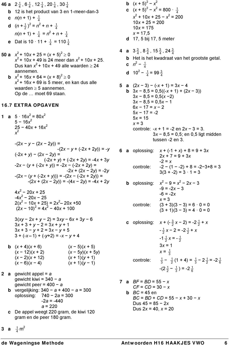 + 64 = (x + 8) 0 x + 6x + 69 is 5 meer, en kan dus alle waarden 5 aannemen. Op de moet 69 staan. 6.7 EXTRA OPGAVEN a 5 6x = 80x 5 6x 5 40x + 6x x -(x y (x y)) = -(x y + (-x + y)) = -y (-x + y) (x y)