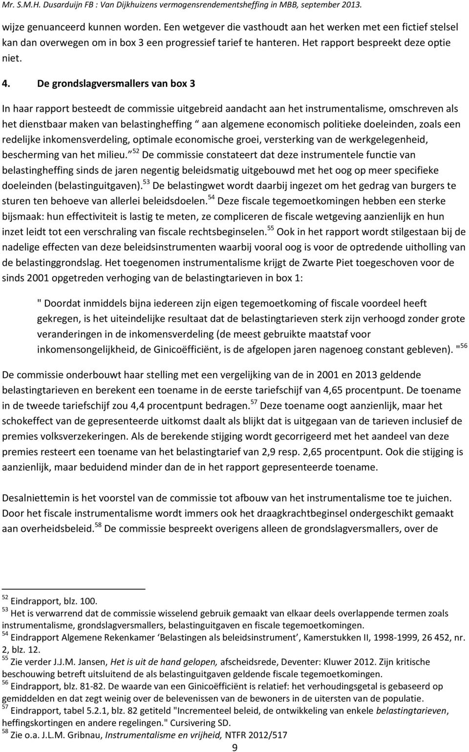 De grondslagversmallers van box 3 In haar rapport besteedt de commissie uitgebreid aandacht aan het instrumentalisme, omschreven als het dienstbaar maken van belastingheffing aan algemene economisch