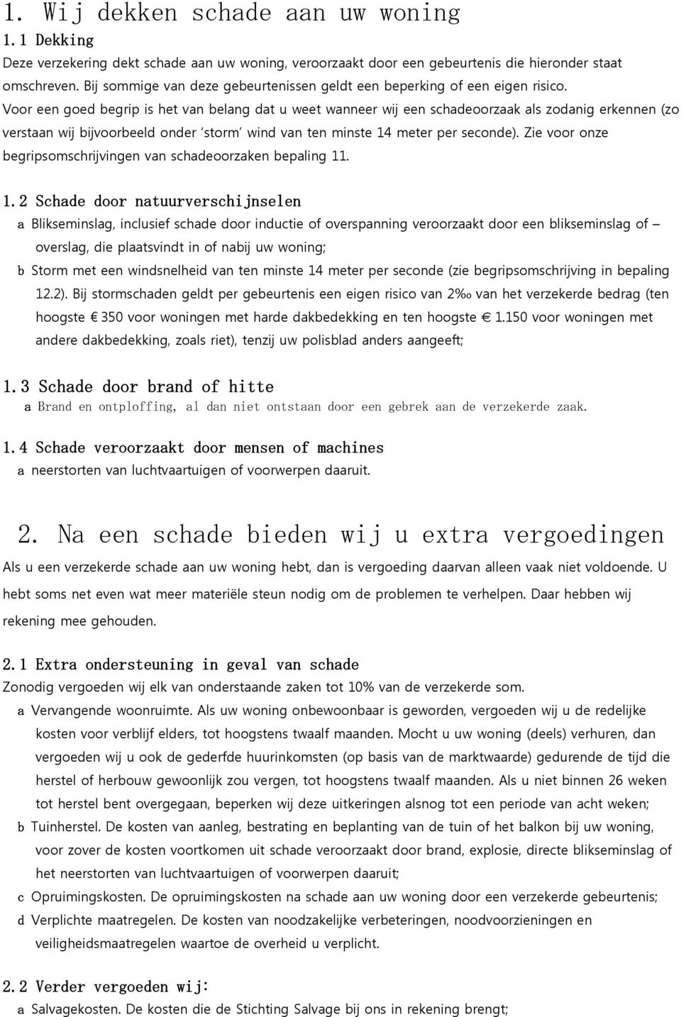 Voor een goed begrip is het van belang dat u weet wanneer wij een schadeoorzaak als zodanig erkennen (zo verstaan wij bijvoorbeeld onder storm wind van ten minste 14 meter per seconde).