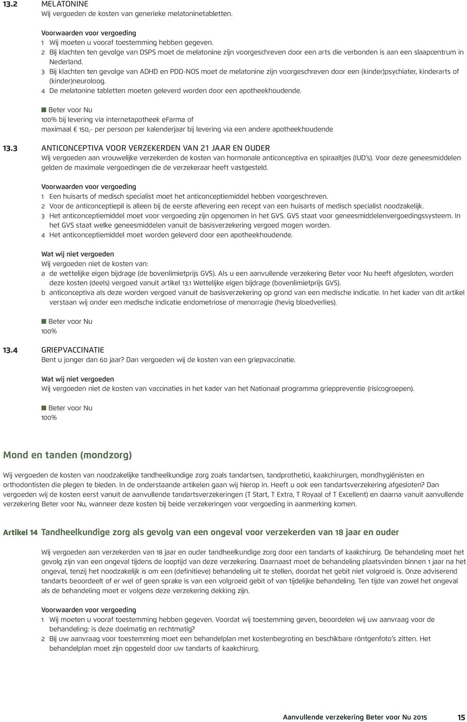 3 Bij klachten ten gevolge van ADHD en PDD-NOS moet de melatonine zijn voorgeschreven door een (kinder)psychiater, kinderarts of (kinder)neuroloog.