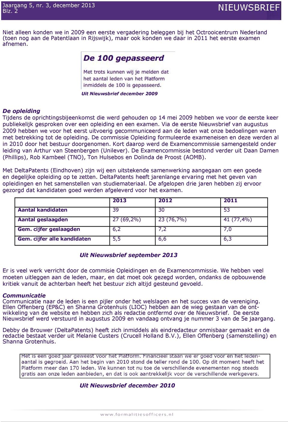 Uit Nieuwsbrief december 2009 De opleiding Tijdens de oprichtingsbijeenkomst die werd gehouden op 14 mei 2009 hebben we voor de eerste keer publiekelijk gesproken over een opleiding en een examen.