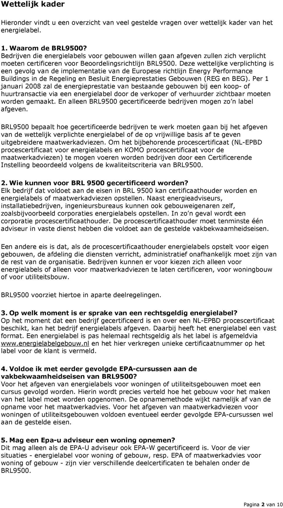 Deze wettelijke verplichting is een gevolg van de implementatie van de Europese richtlijn Energy Performance Buildings in de Regeling en Besluit Energieprestaties Gebouwen (REG en BEG).