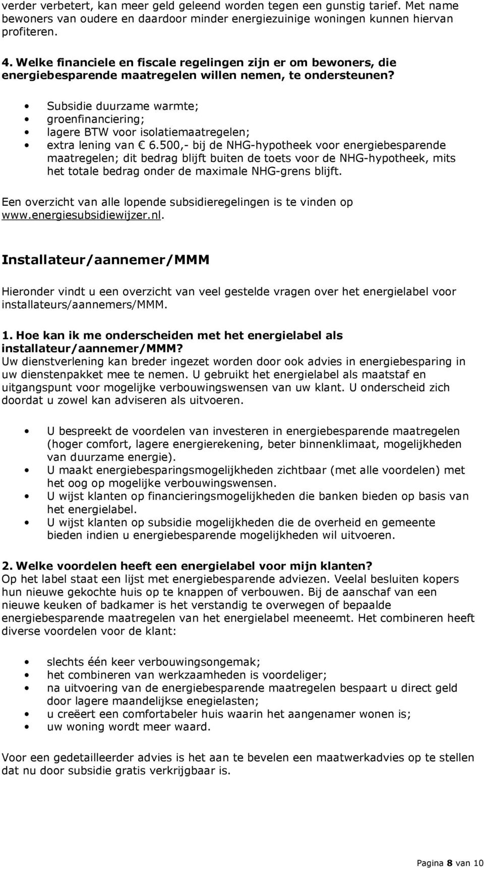 Subsidie duurzame warmte; groenfinanciering; lagere BTW voor isolatiemaatregelen; extra lening van 6.