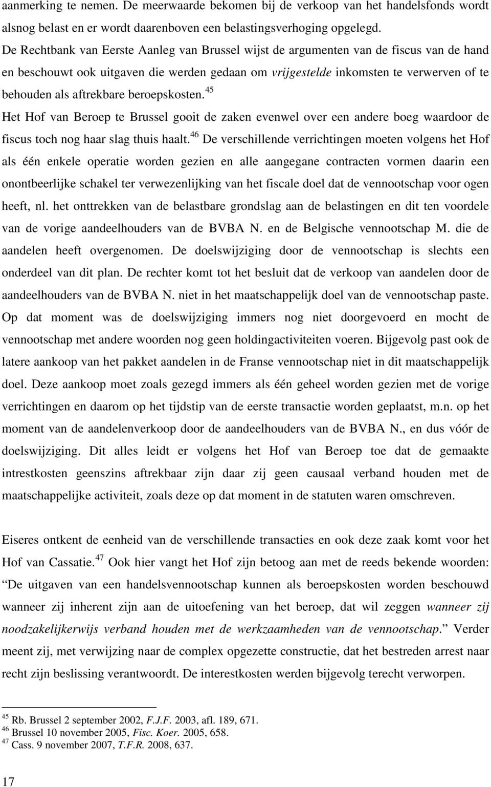 aftrekbare beroepskosten. 45 Het Hof van Beroep te Brussel gooit de zaken evenwel over een andere boeg waardoor de fiscus toch nog haar slag thuis haalt.