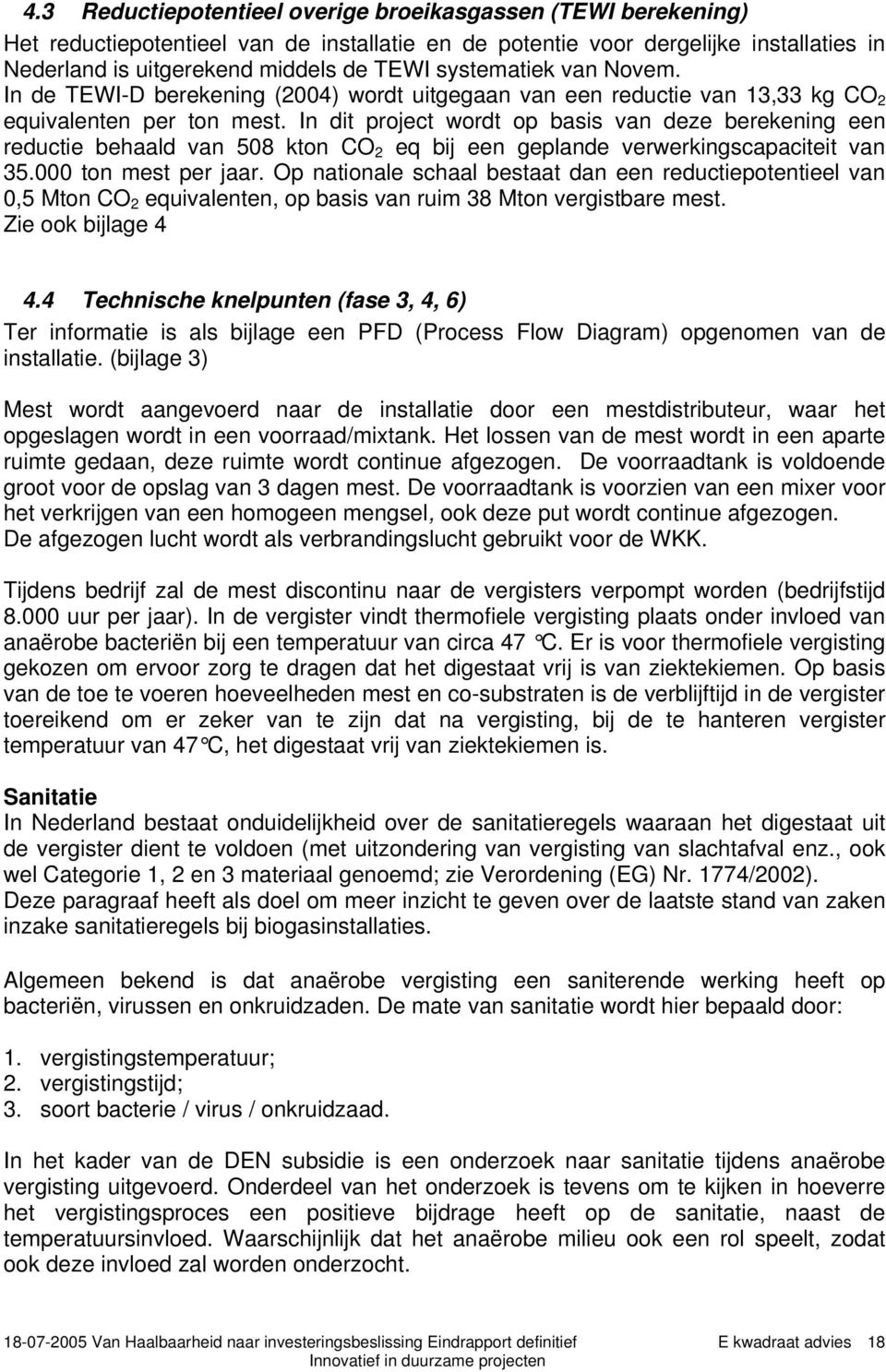 In dit project wordt op basis van deze berekening een reductie behaald van 508 kton CO 2 eq bij een geplande verwerkingscapaciteit van 35.000 ton mest per jaar.