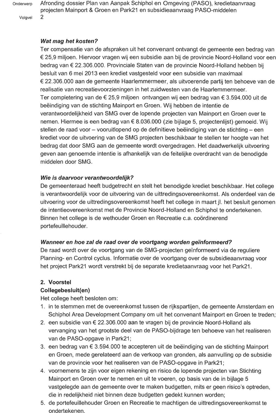 Provinciale Staten van de provincie Noord-Holland hebben bij besluit van 6 mei 2013 een krediet vastgesteld voor een subsidie van maximaal 22.306.