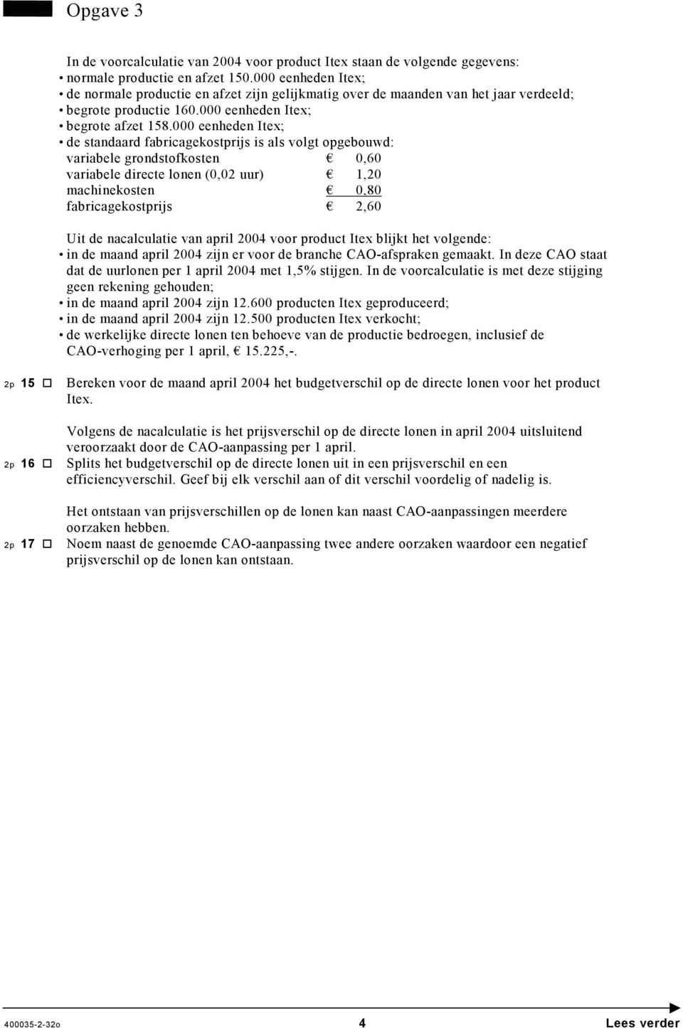 000 eenheden Itex; de standaard fabricagekostprijs is als volgt opgebouwd: variabele grondstofkosten 0,60 variabele directe lonen (0,02 uur) 1,20 machinekosten 0,80 fabricagekostprijs 2,60 Uit de