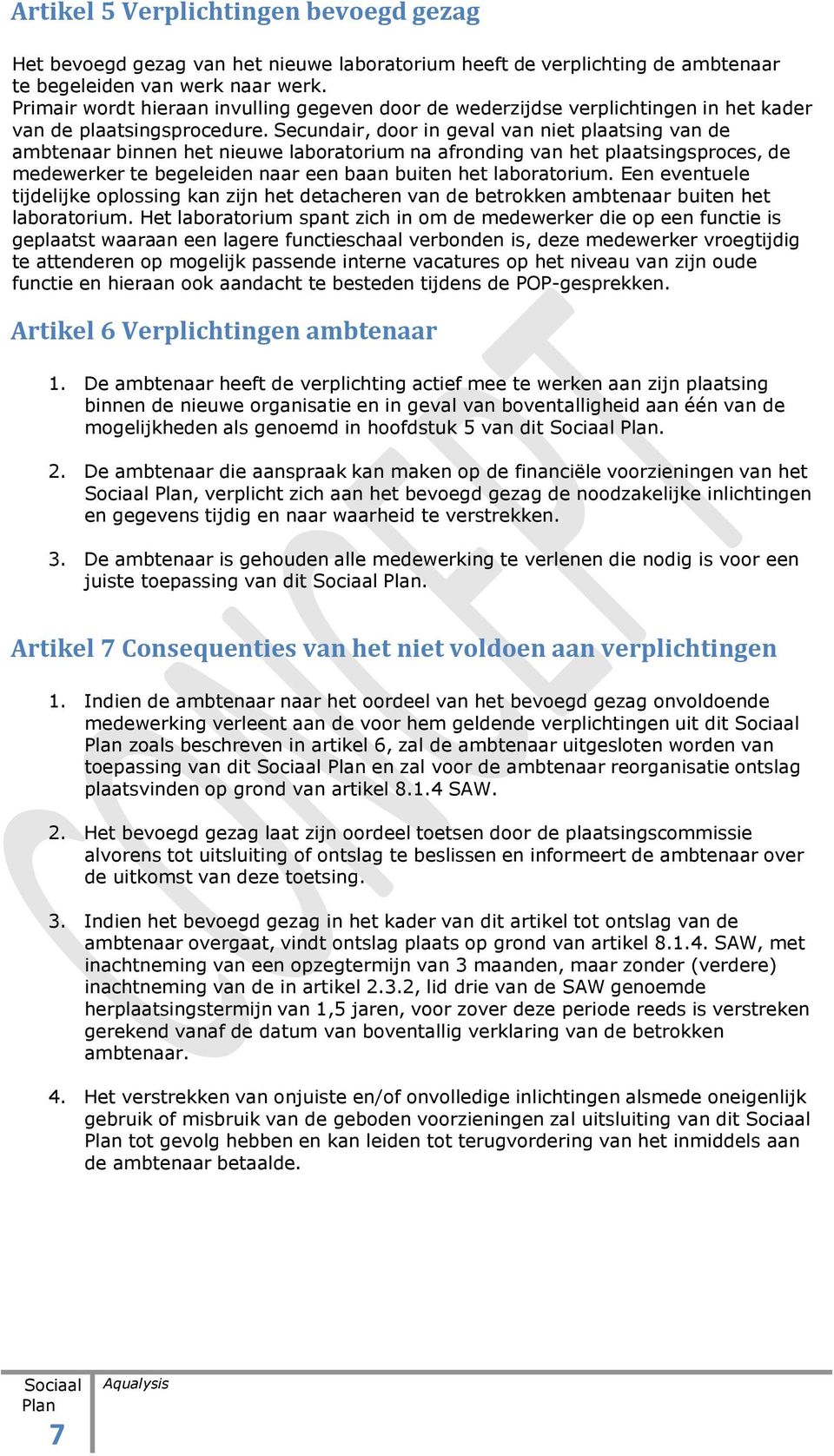 Secundair, door in geval van niet plaatsing van de ambtenaar binnen het nieuwe laboratorium na afronding van het plaatsingsproces, de medewerker te begeleiden naar een baan buiten het laboratorium.