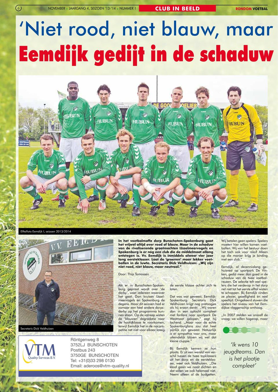 nl In het voetbalmaffe dorp Bunschoten-Spakenburg gaat het vrijwel altijd over rood of blauw.