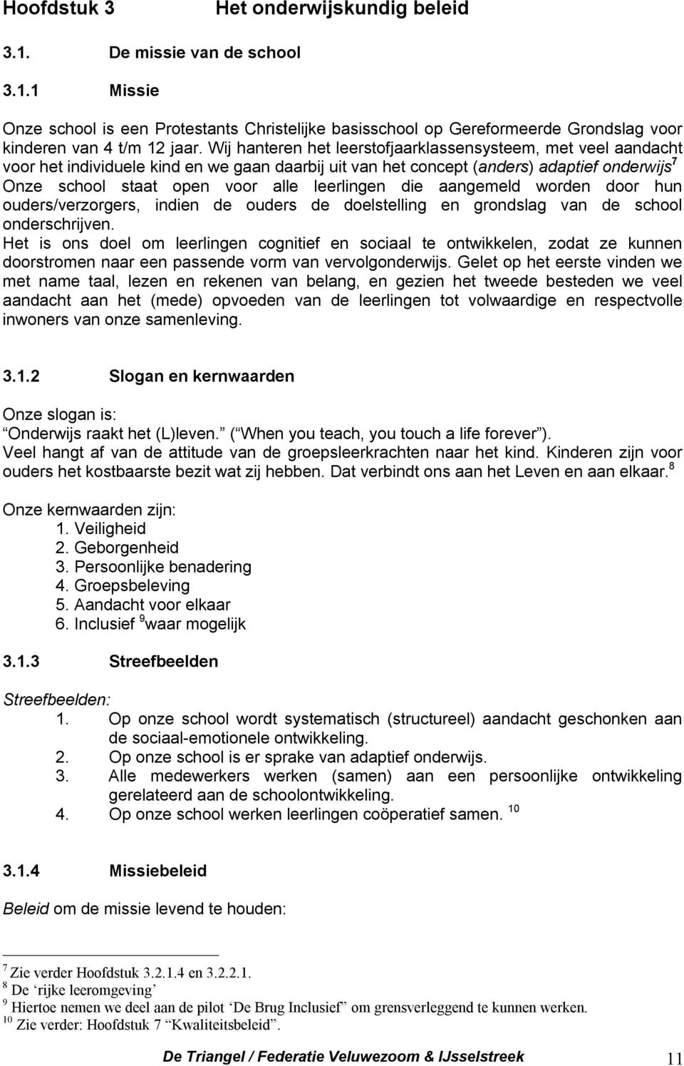 leerlingen die aangemeld worden door hun ouders/verzorgers, indien de ouders de doelstelling en grondslag van de school onderschrijven.