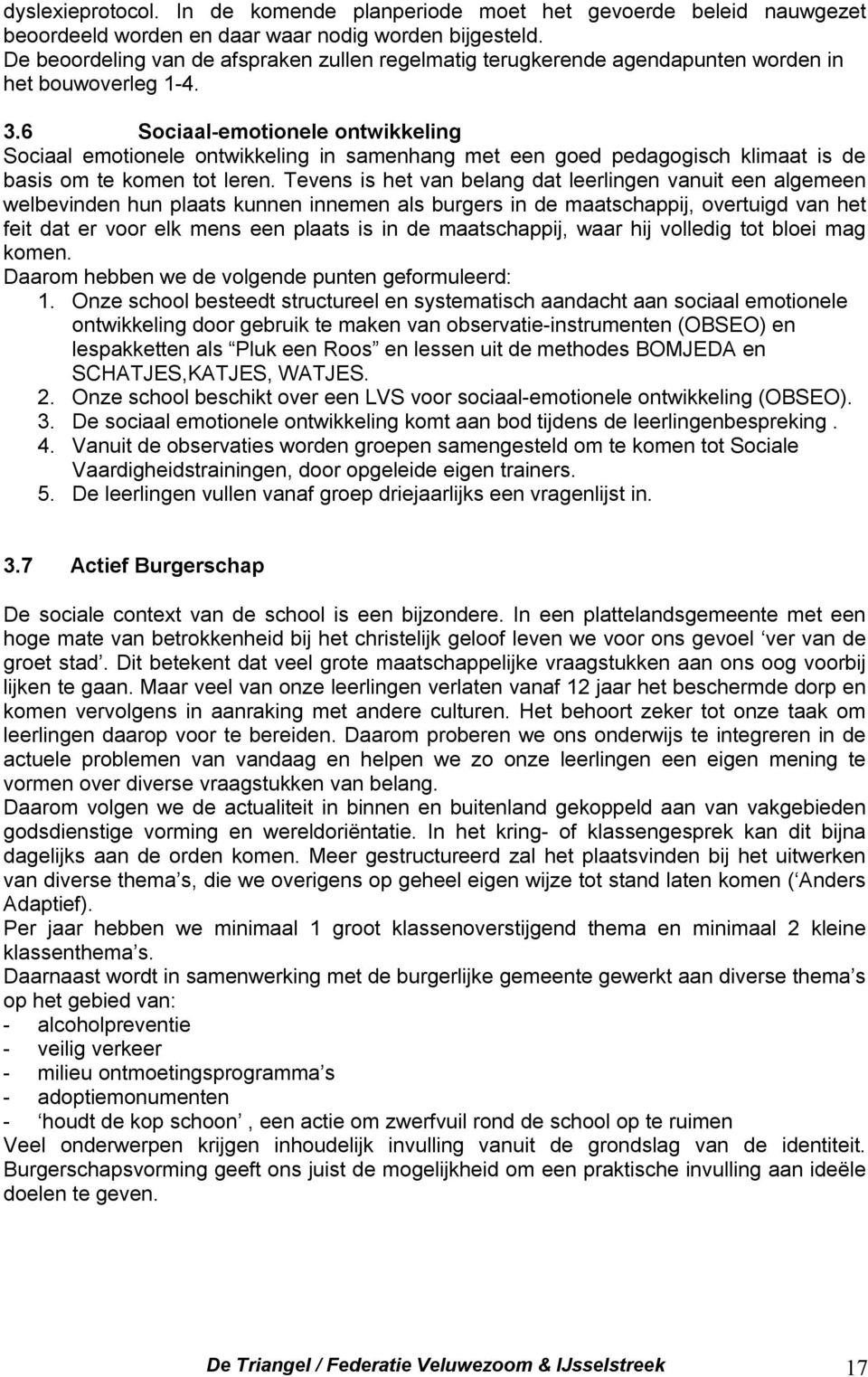 6 Sociaal-emotionele ontwikkeling Sociaal emotionele ontwikkeling in samenhang met een goed pedagogisch klimaat is de basis om te komen tot leren.