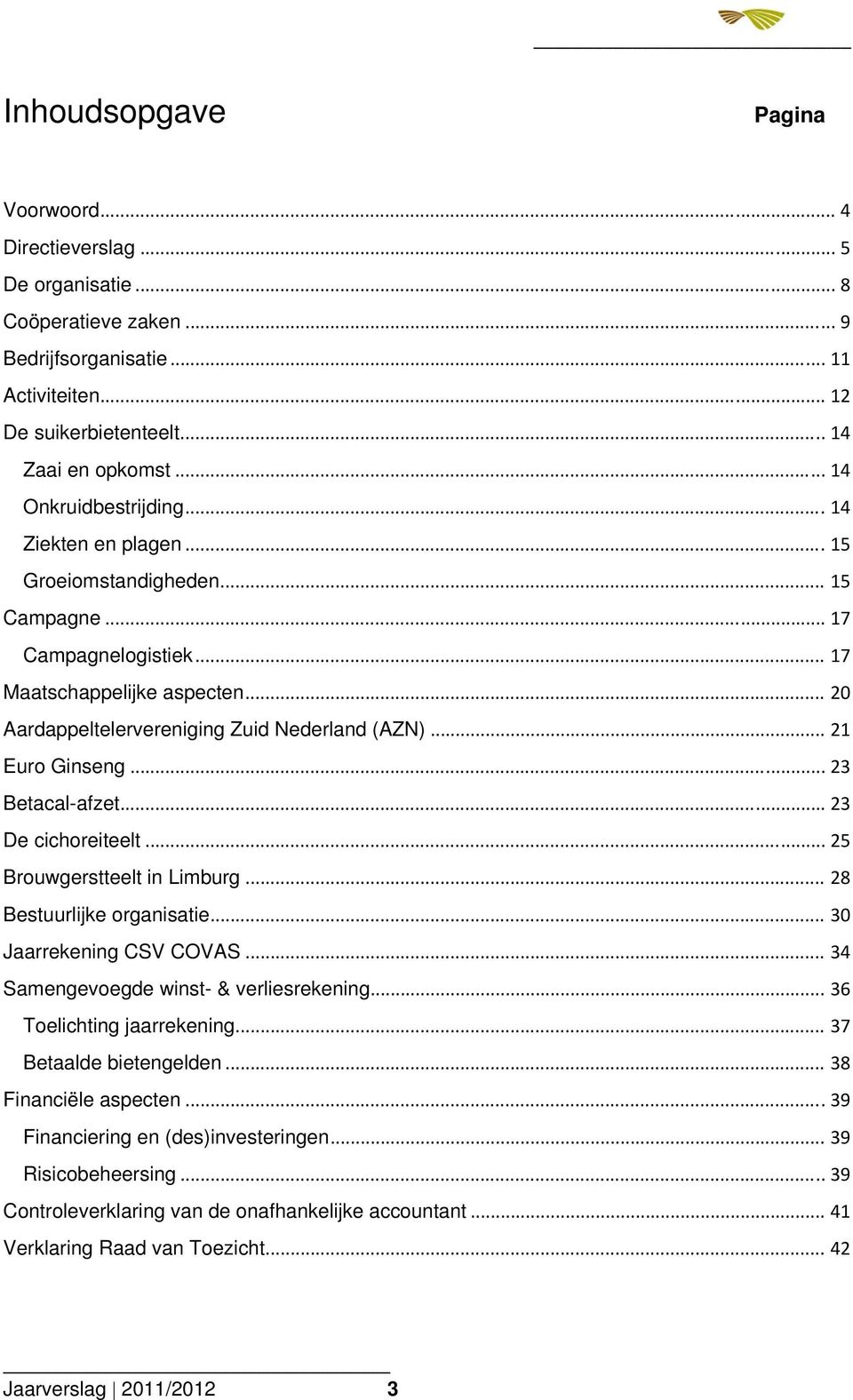 .. 21 Euro Ginseng... 23 Betacal-afzet... 23 De cichoreiteelt... 25 Brouwgerstteelt in Limburg... 28 Bestuurlijke organisatie... 30 Jaarrekening CSV COVAS... 34 Samengevoegde winst- & verliesrekening.