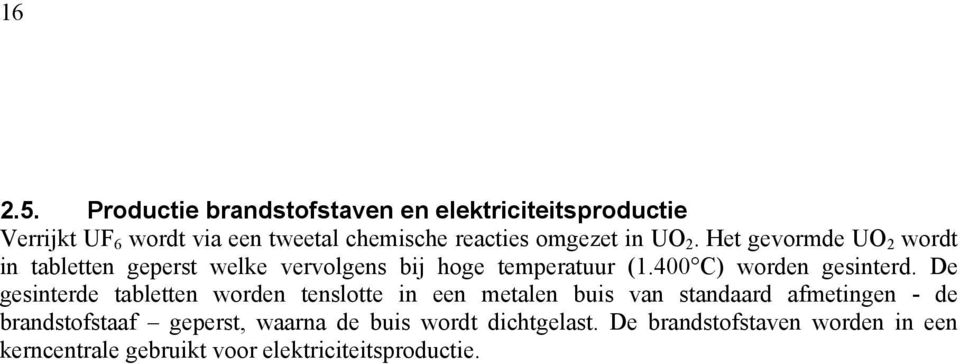 UO 2. Het gevormde UO 2 wordt in tabletten geperst welke vervolgens bij hoge temperatuur (1.400 C) worden gesinterd.