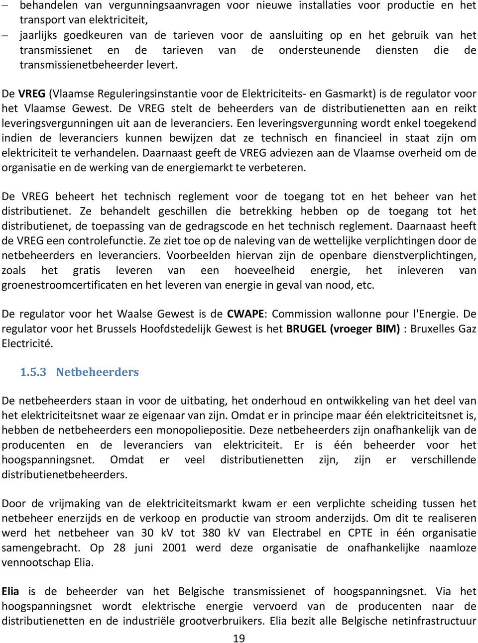 De VREG (Vlaamse Reguleringsinstantie voor de Elektriciteits en Gasmarkt) is de regulator voor het Vlaamse Gewest.