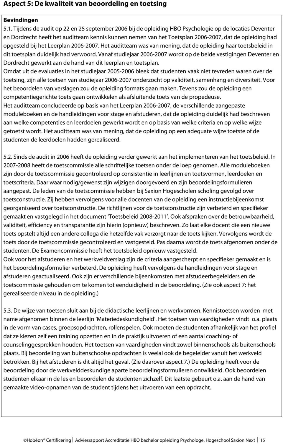 had opgesteld bij het Leerplan 2006-2007. Het auditteam was van mening, dat de opleiding haar toetsbeleid in dit toetsplan duidelijk had verwoord.