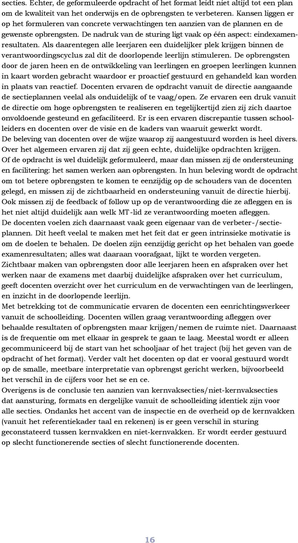 Als daarentegen alle leerjaren een duidelijker plek krijgen binnen de verantwoordingscyclus zal dit de doorlopende leerlijn stimuleren.