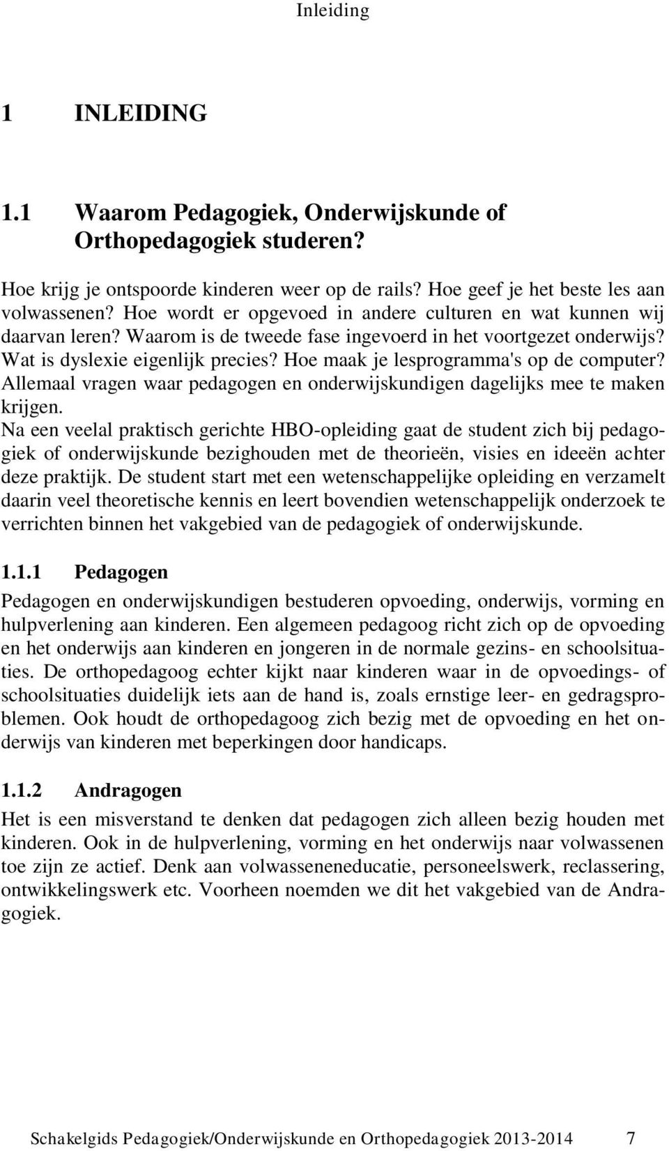 Hoe maak je lesprogramma's op de computer? Allemaal vragen waar pedagogen en onderwijskundigen dagelijks mee te maken krijgen.