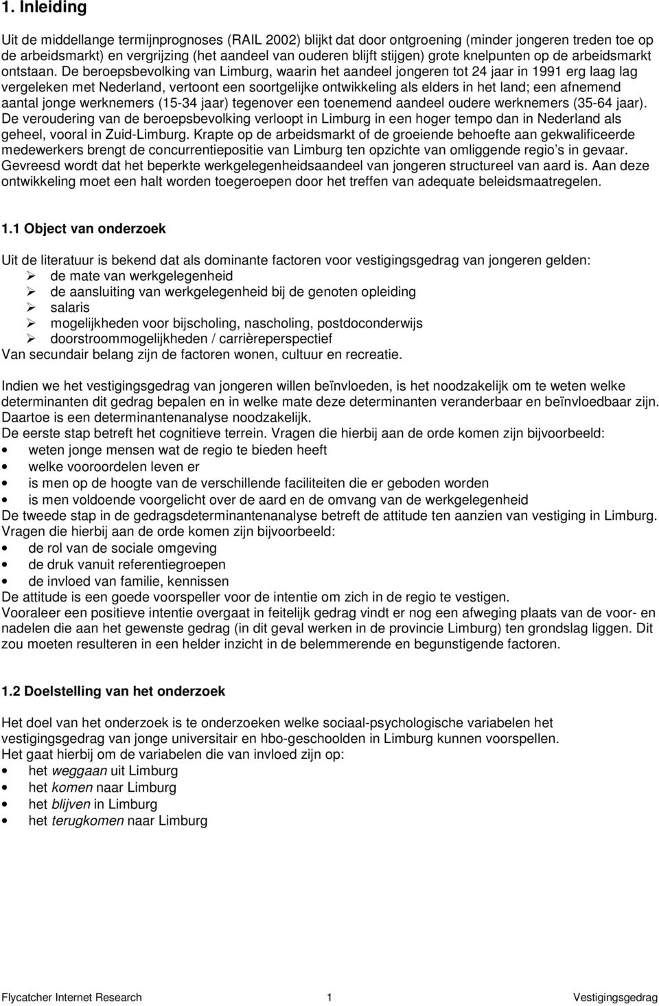 De beroepsbevolking van Limburg, waarin het aandeel jongeren tot 24 jaar in 1991 erg laag lag vergeleken met Nederland, vertoont een soortgelijke ontwikkeling als elders in het land; een afnemend