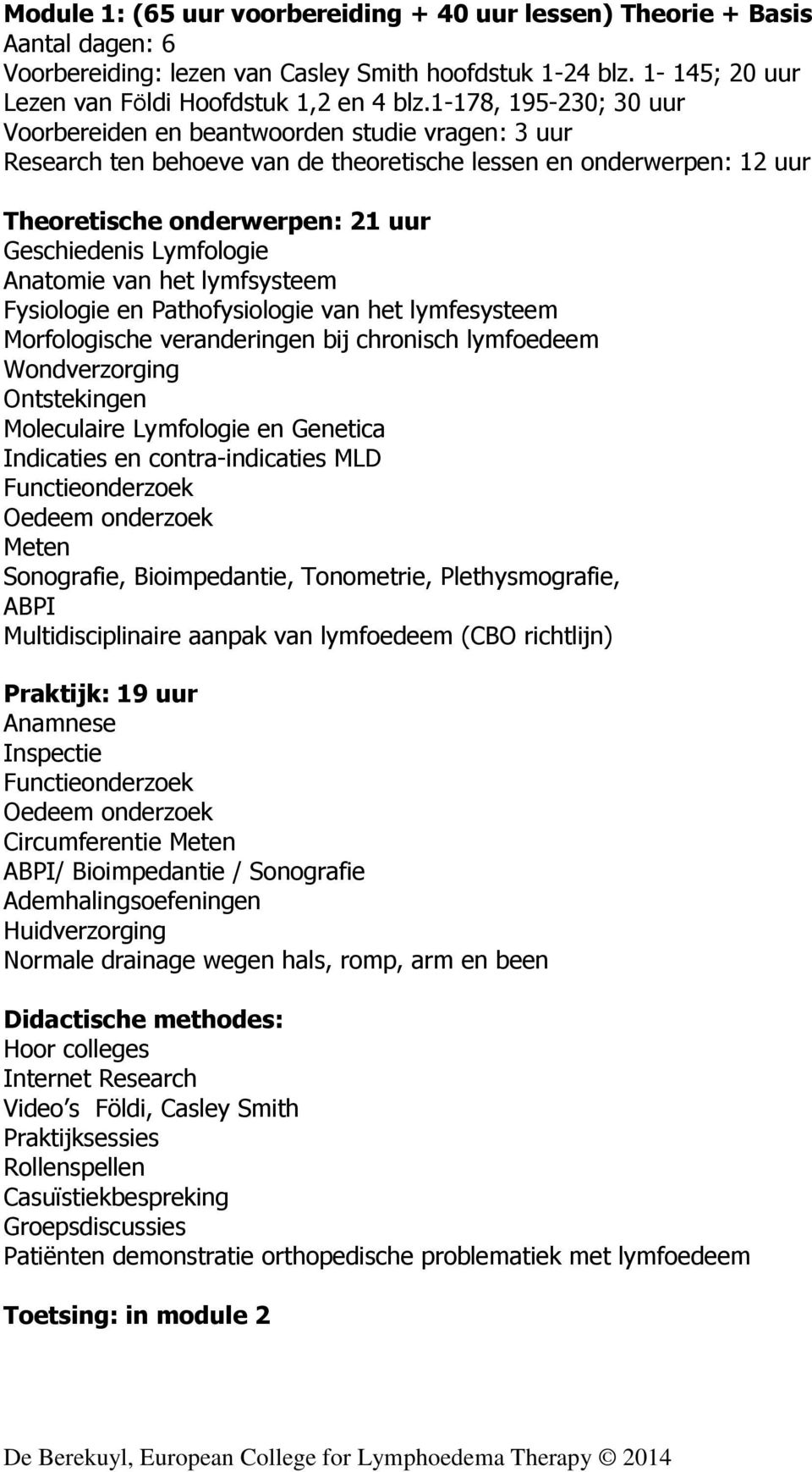 Lymfologie Anatomie van het lymfsysteem Fysiologie en Pathofysiologie van het lymfesysteem Morfologische veranderingen bij chronisch lymfoedeem Wondverzorging Ontstekingen Moleculaire Lymfologie en