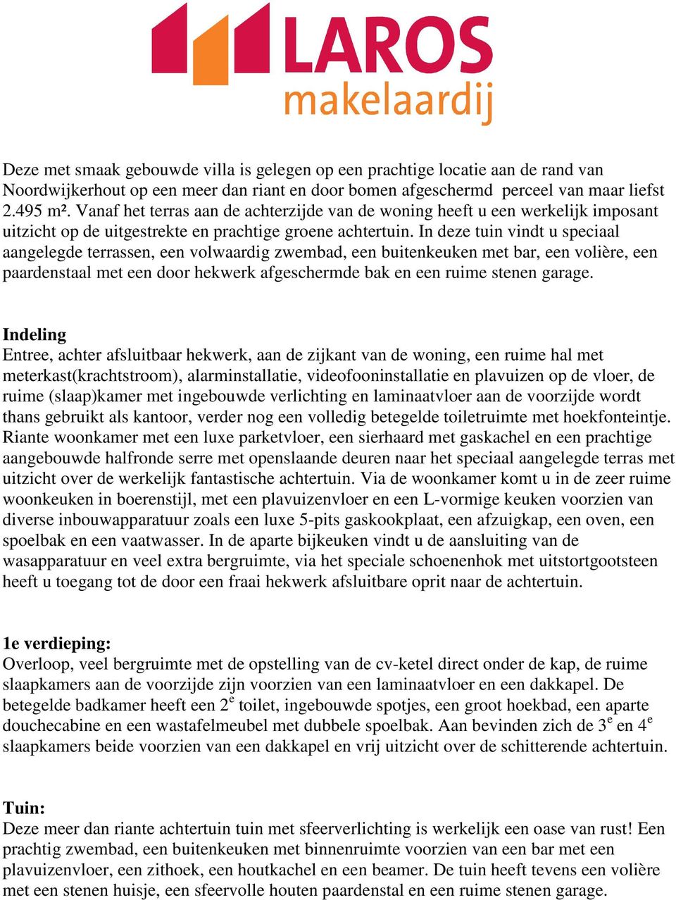 In deze tuin vindt u speciaal aangelegde terrassen, een volwaardig zwembad, een buitenkeuken met bar, een volière, een paardenstaal met een door hekwerk afgeschermde bak en een ruime stenen garage.