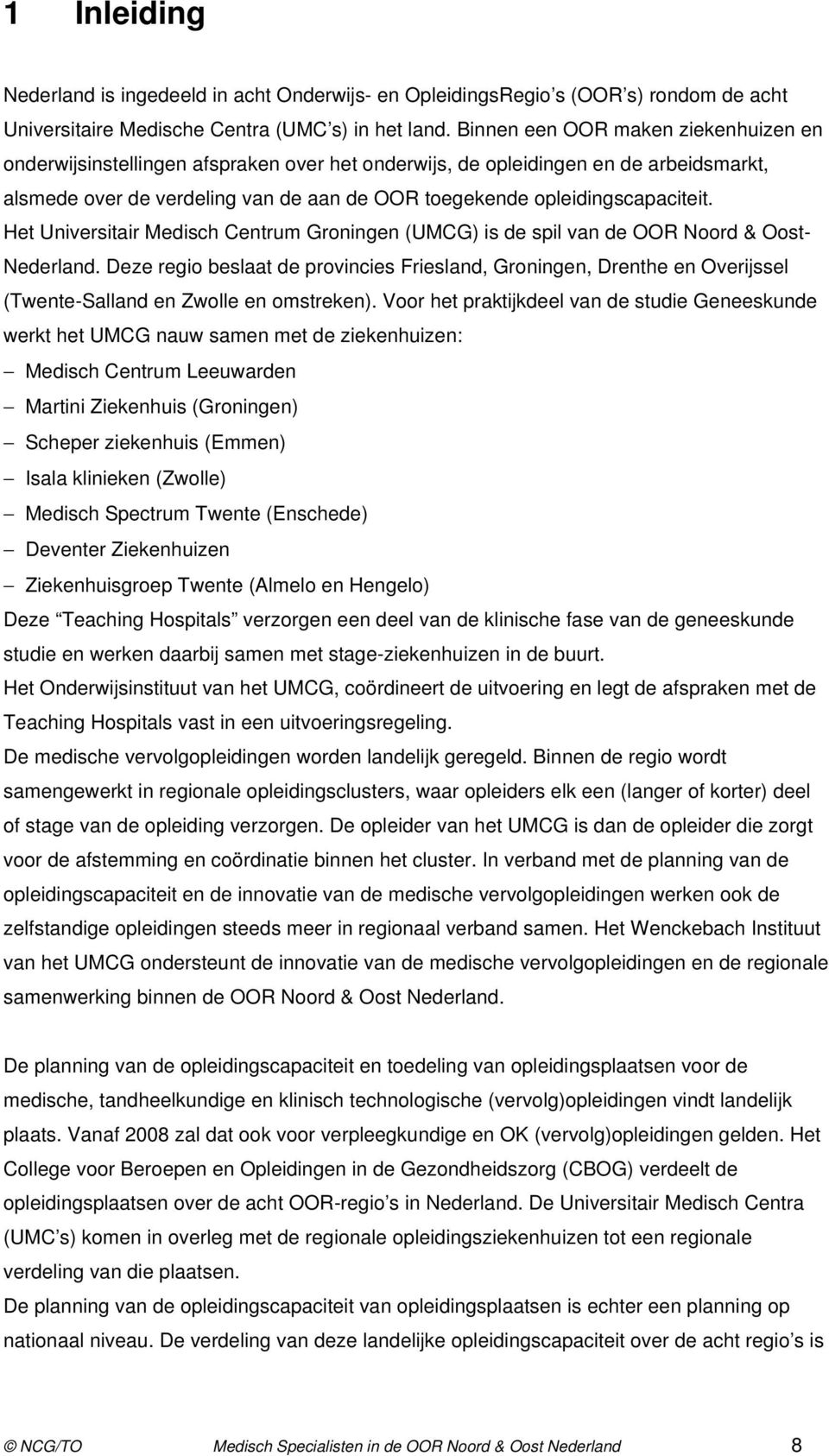 Het Universitair Medisch Centrum Groningen (UMCG) is de spil van de OOR Noord & Oost- Nederland.