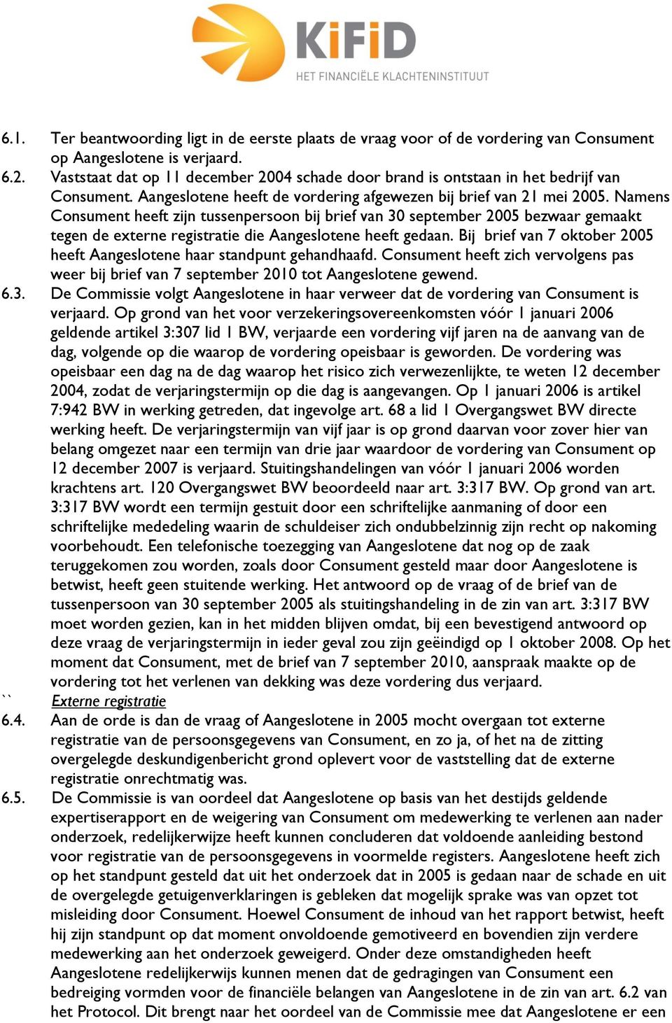 Namens Consument heeft zijn tussenpersoon bij brief van 30 september 2005 bezwaar gemaakt tegen de externe registratie die Aangeslotene heeft gedaan.