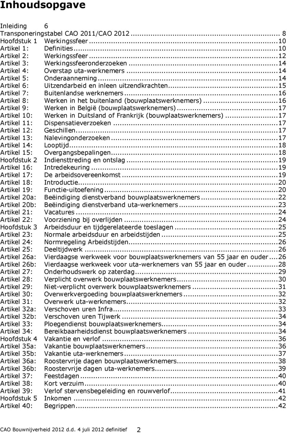 .. 16 Artikel 8: Werken in het buitenland (bouwplaatswerknemers)... 16 Artikel 9: Werken in België (bouwplaatswerknemers)... 17 Artikel 10: Werken in Duitsland of Frankrijk (bouwplaatswerknemers).