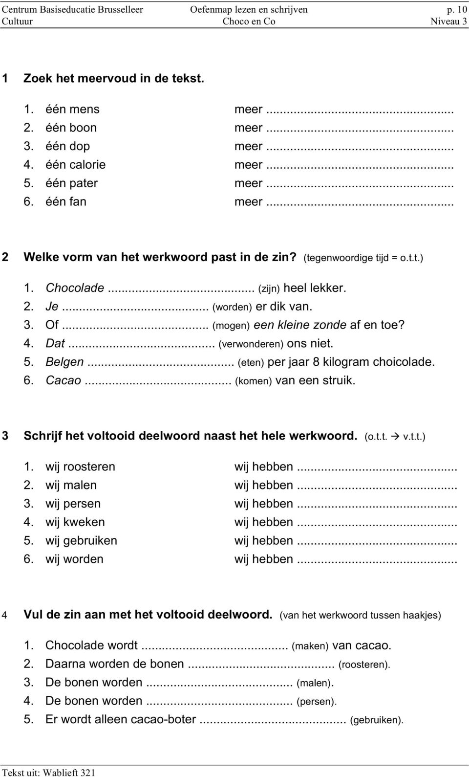 .. (mogen) een kleine zonde af en toe? 4. Dat... (verwonderen) ons niet. 5. Belgen... (eten) per jaar 8 kilogram choicolade. 6. Cacao... (komen) van een struik.