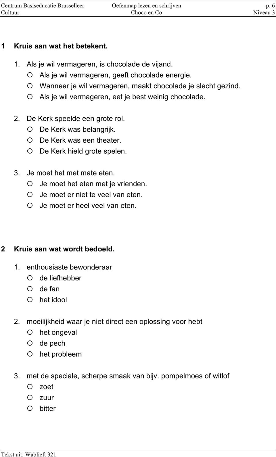 De Kerk hield grote spelen. 3. Je moet het met mate eten. Je moet het eten met je vrienden. Je moet er niet te veel van eten. Je moet er heel veel van eten. 2 Kruis aan wat wordt bedoeld. 1.