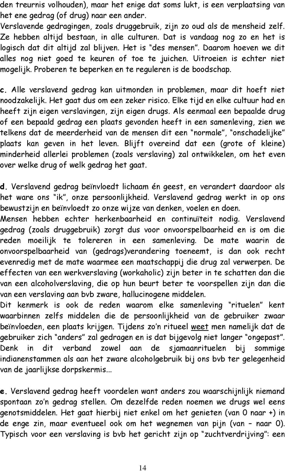 Uitroeien is echter niet mogelijk. Proberen te beperken en te reguleren is de boodschap. c. Alle verslavend gedrag kan uitmonden in problemen, maar dit hoeft niet noodzakelijk.