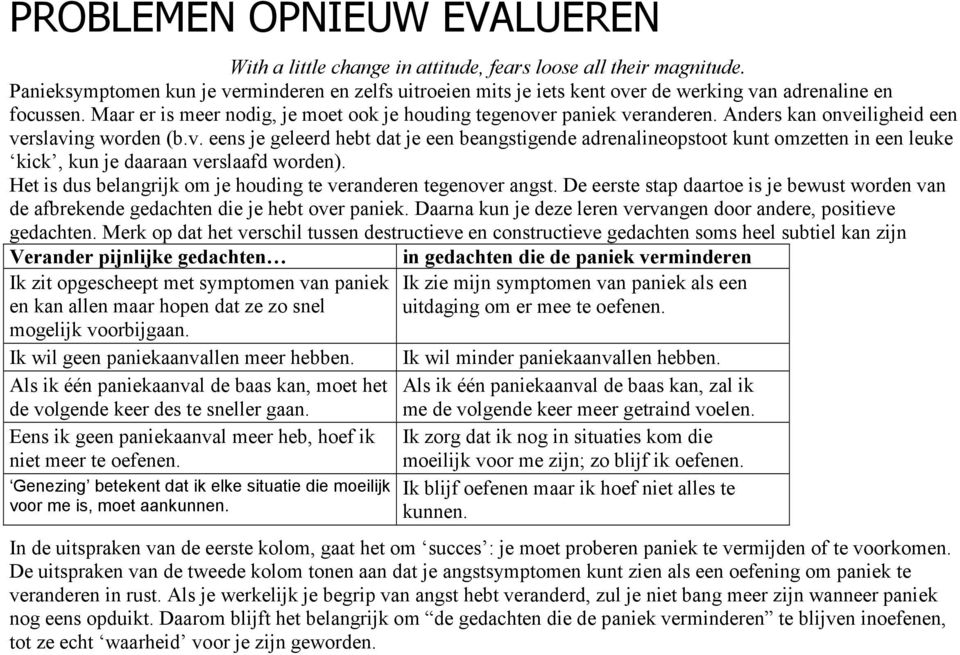 Anders kan onveiligheid een verslaving worden (b.v. eens je geleerd hebt dat je een beangstigende adrenalineopstoot kunt omzetten in een leuke kick, kun je daaraan verslaafd worden).