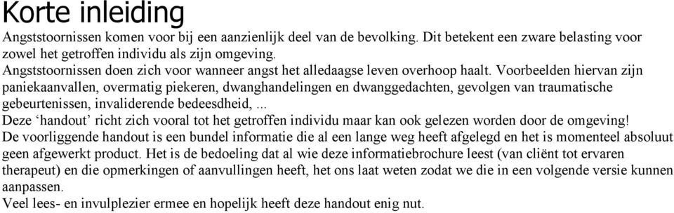 Voorbeelden hiervan zijn paniekaanvallen, overmatig piekeren, dwanghandelingen en dwanggedachten, gevolgen van traumatische gebeurtenissen, invaliderende bedeesdheid,.