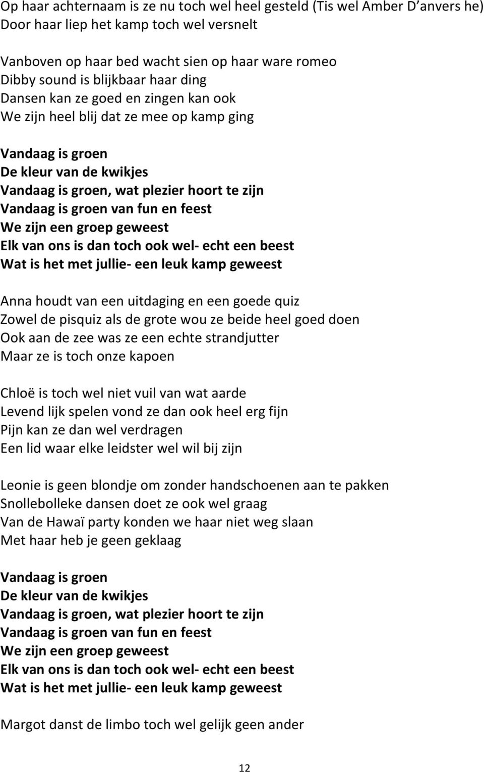 en feest We zijn een groep geweest Elk van ons is dan toch ook wel- echt een beest Wat is het met jullie- een leuk kamp geweest Anna houdt van een uitdaging en een goede quiz Zowel de pisquiz als de