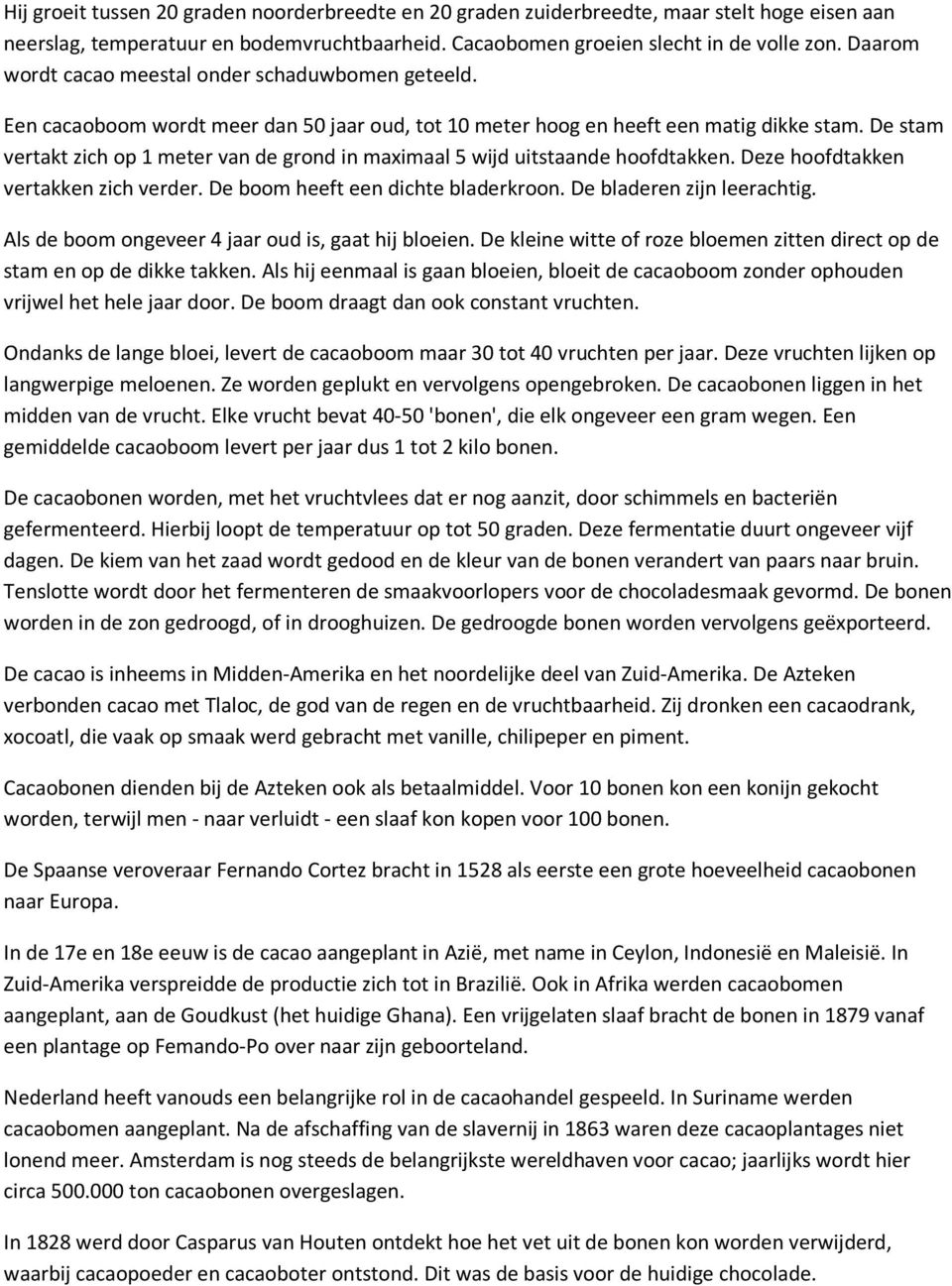 De stam vertakt zich op 1 meter van de grond in maximaal 5 wijd uitstaande hoofdtakken. Deze hoofdtakken vertakken zich verder. De boom heeft een dichte bladerkroon. De bladeren zijn leerachtig.