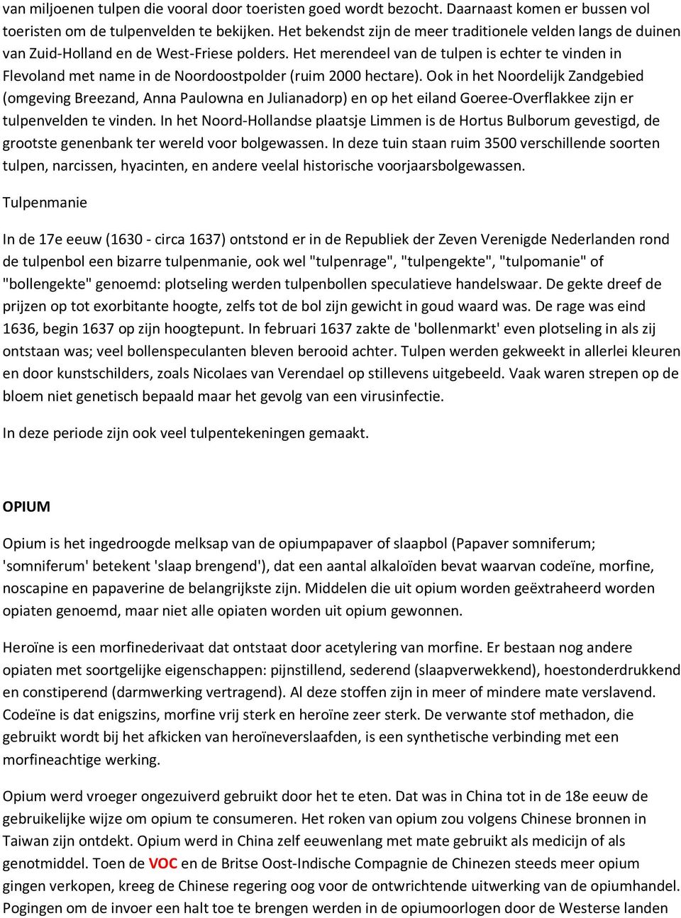 Het merendeel van de tulpen is echter te vinden in Flevoland met name in de Noordoostpolder (ruim 2000 hectare).