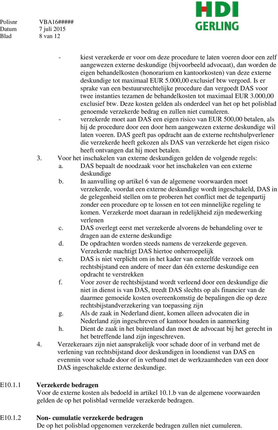 Is er sprake van een bestuursrechtelijke procedure dan vergoedt DAS voor twee instanties tezamen de behandelkosten tot maximaal EUR 3.000,00 exclusief btw.