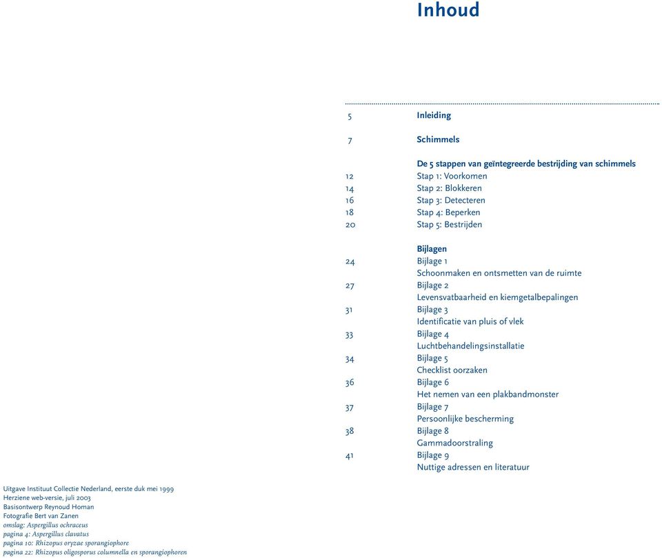 Luchtbehandelingsinstallatie Bijlage 5 Checklist oorzaken Bijlage 6 Het nemen van een plakbandmonster Bijlage 7 Persoonlijke bescherming Bijlage 8 Gammadoorstraling Bijlage 9 Nuttige adressen en