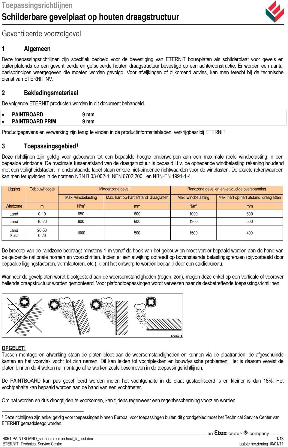 Voor afwijkingen of bijkomend advies, kan men terecht bij de technische dienst van ETERNIT NV. 2 Bekledingsmateriaal De volgende ETERNIT producten worden in dit document behandeld.