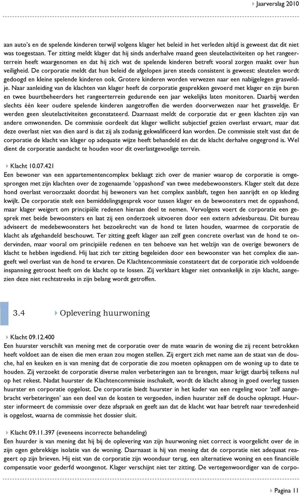 veiligheid. De corporatie meldt dat hun beleid de afgelopen jaren steeds consistent is geweest: sleutelen wordt gedoogd en kleine spelende kinderen ook.