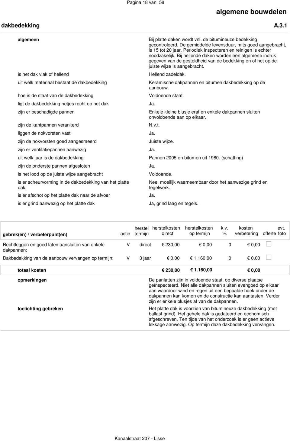 zijn de onderste pannen afgesloten is het lood op de juiste wijze aangebracht is er scheurvorming in de dakbedekking van het platte dak is er afschot op het platte dak naar de afvoer is er grind