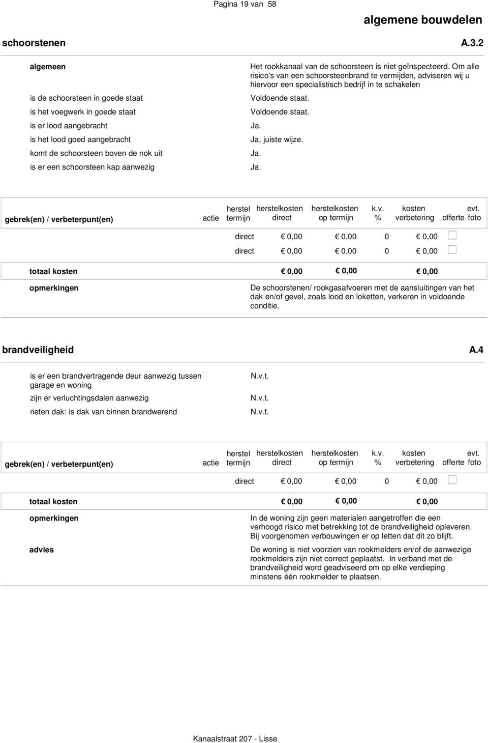 Om alle risico's van een schoorsteenbrand te vermijden, adviseren wij u hiervoor een specialistisch bedrijf in te schakelen Ja, juiste wijze.